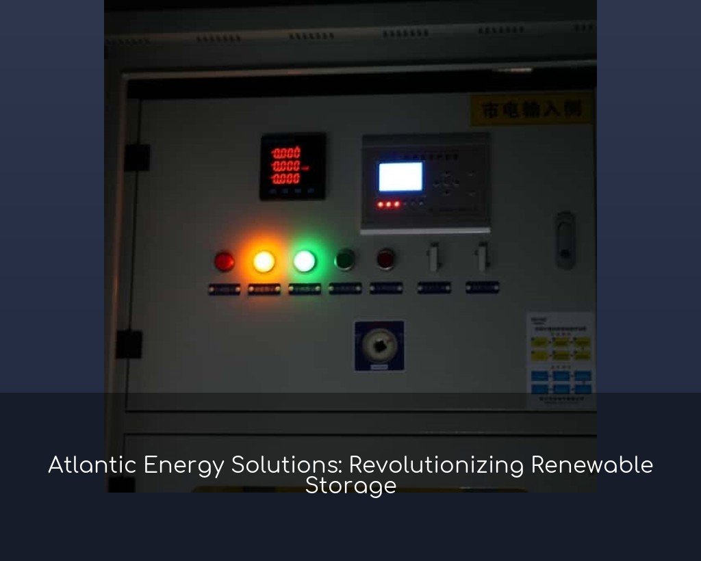 Atlantic Energy Solutions: Revolutionizing Renewable Storage